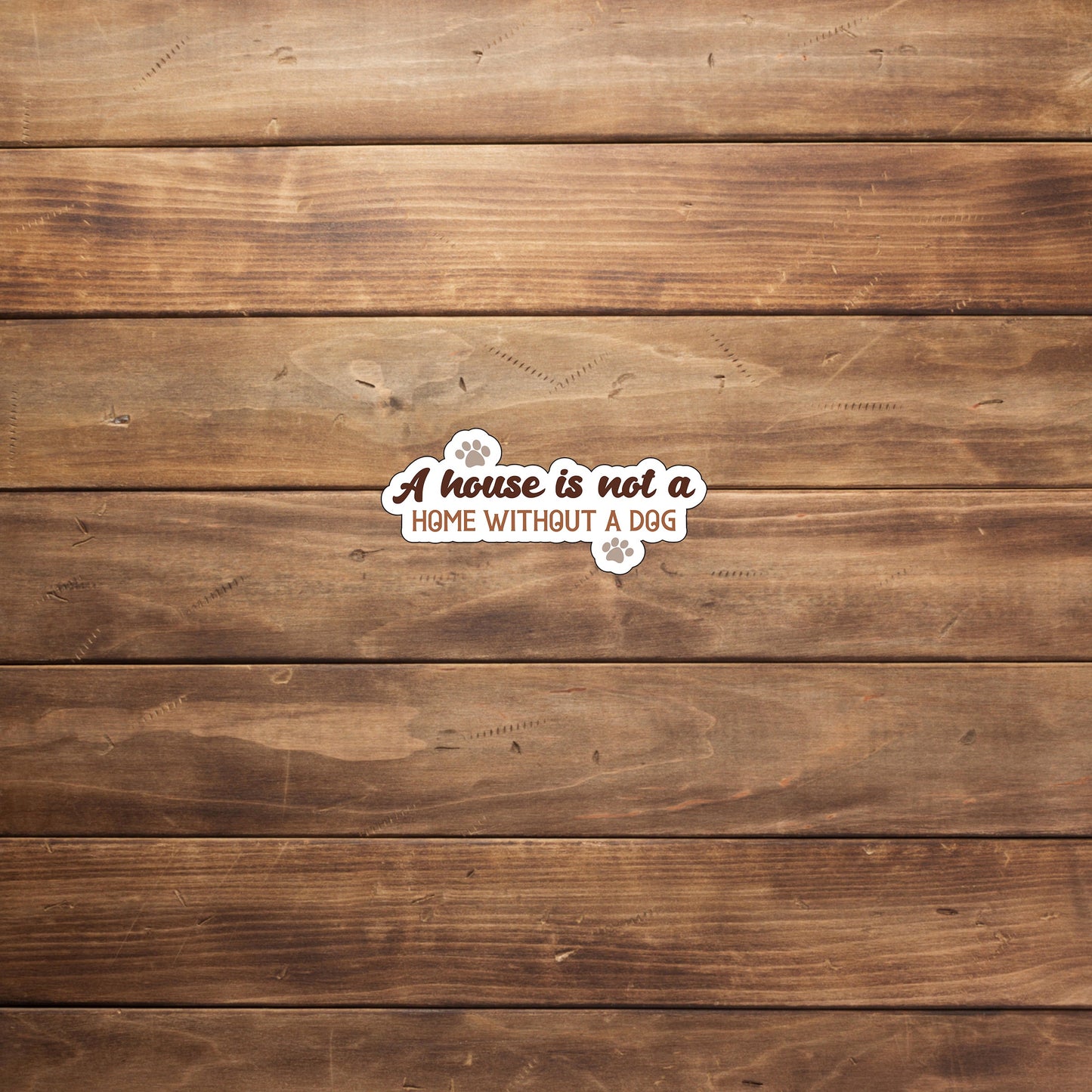 A house is not a home without a dog Sticker, Vinyl sticker, laptop sticker, Tablet sticker