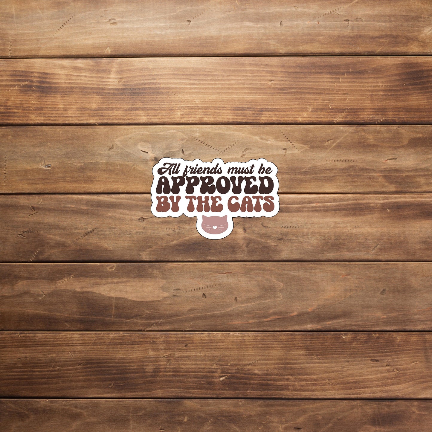 All friends must be approved by the cats Sticker, Vinyl sticker, laptop sticker, Tablet sticker