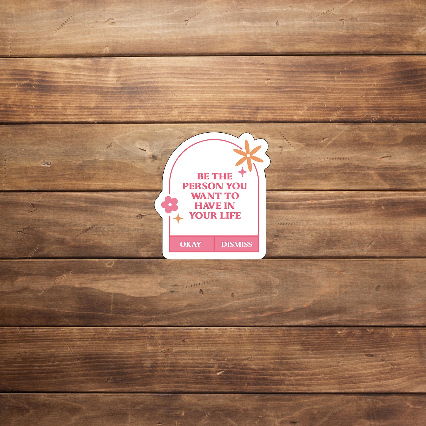 Be the person you want to have in your life Sticker, Vinyl sticker, laptop sticker, Tablet sticker