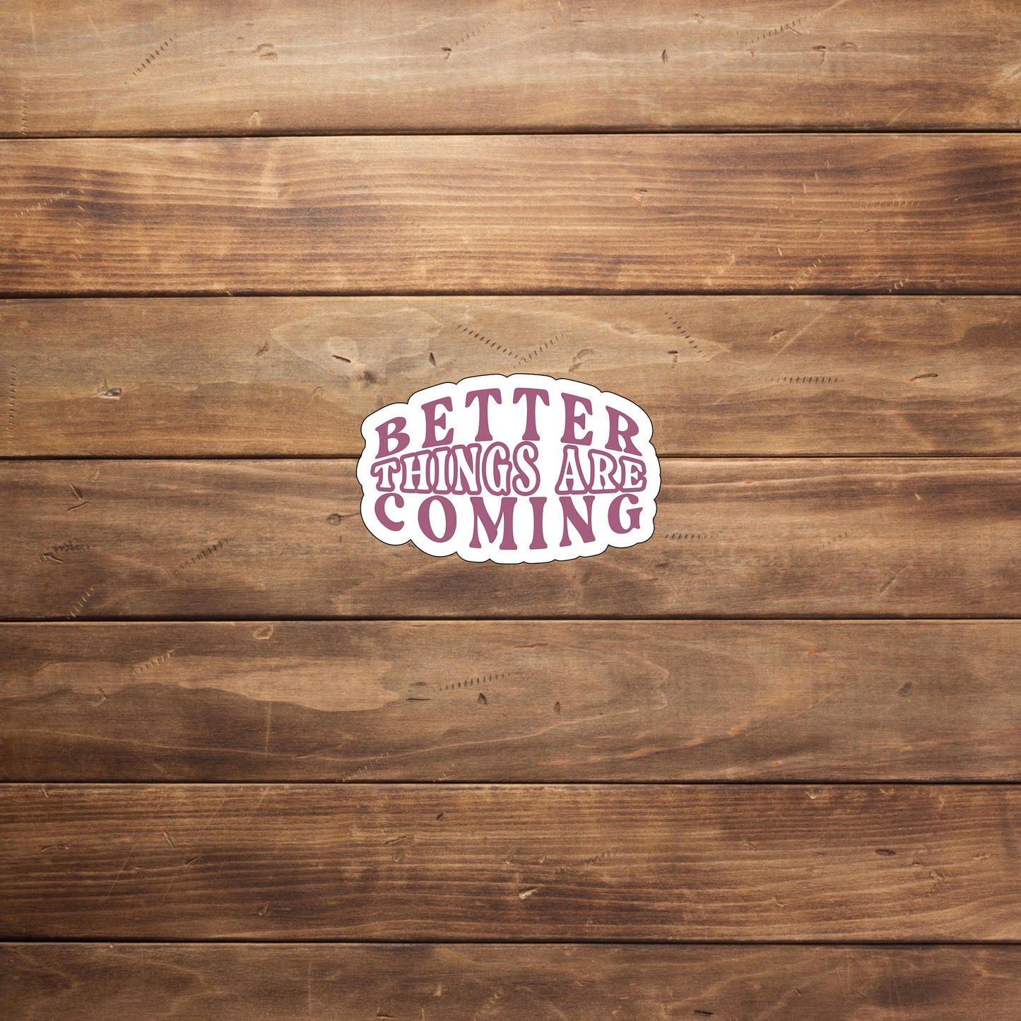 Better things are coming Sticker, Vinyl sticker, laptop sticker, Tablet sticker