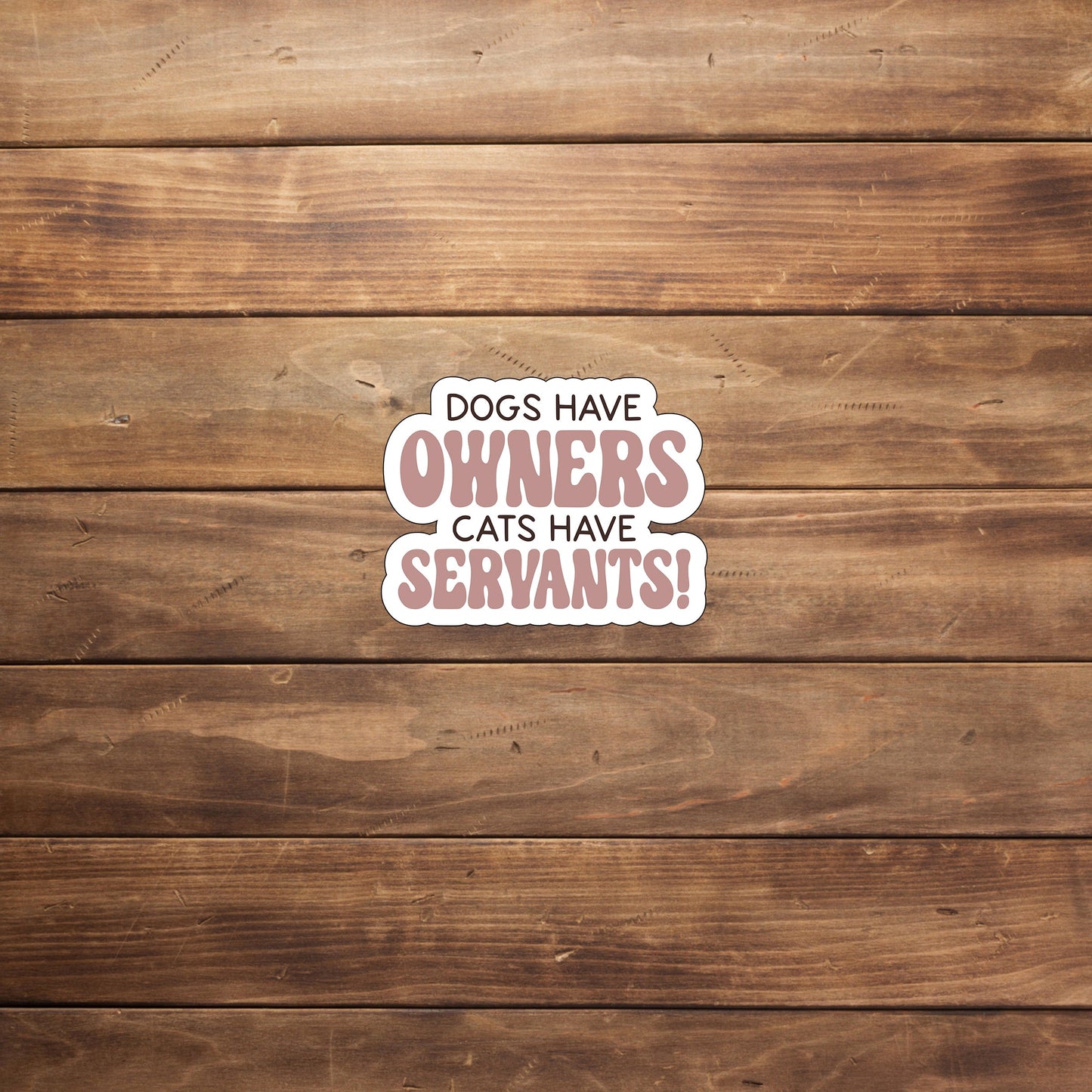Dogs have owners cats have servants Sticker, Vinyl sticker, laptop sticker, Tablet sticker