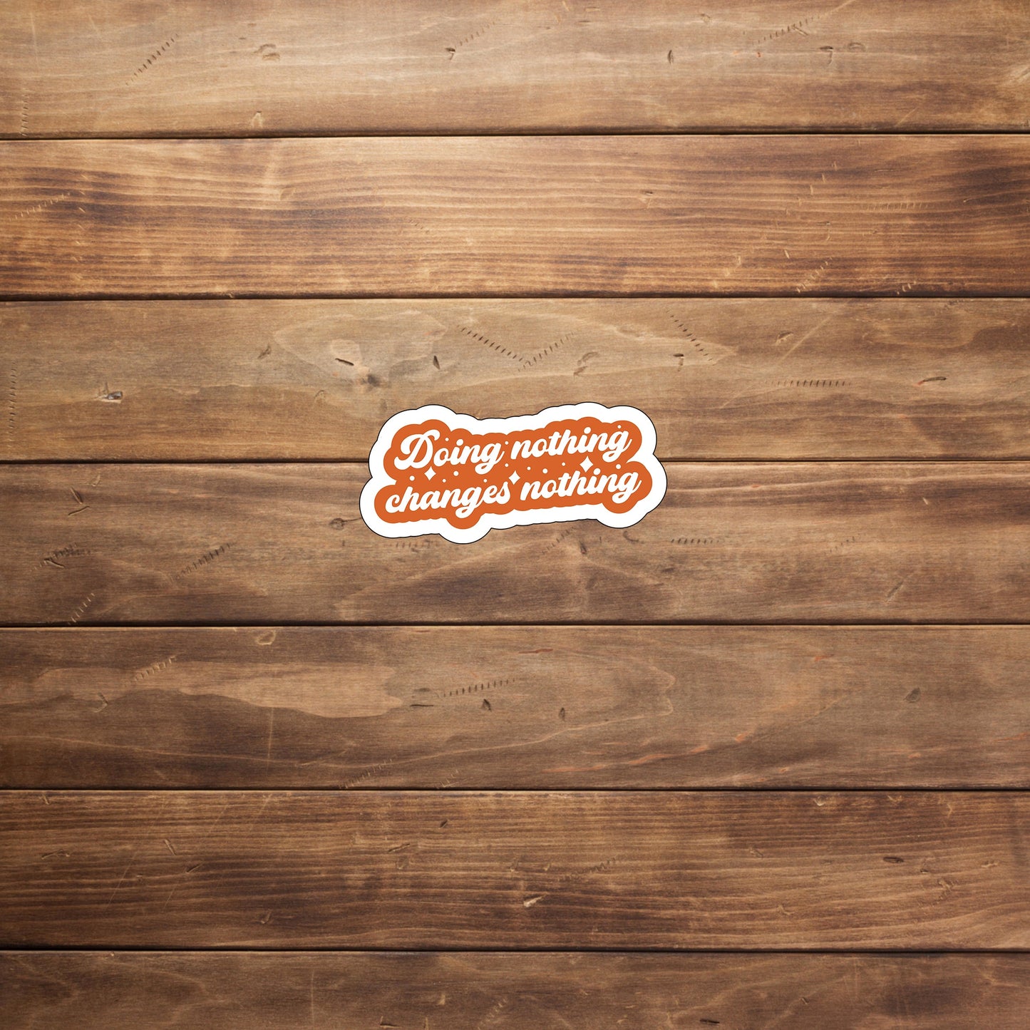 Doing nothing changes nothing Sticker, Vinyl sticker, laptop sticker, Tablet sticker