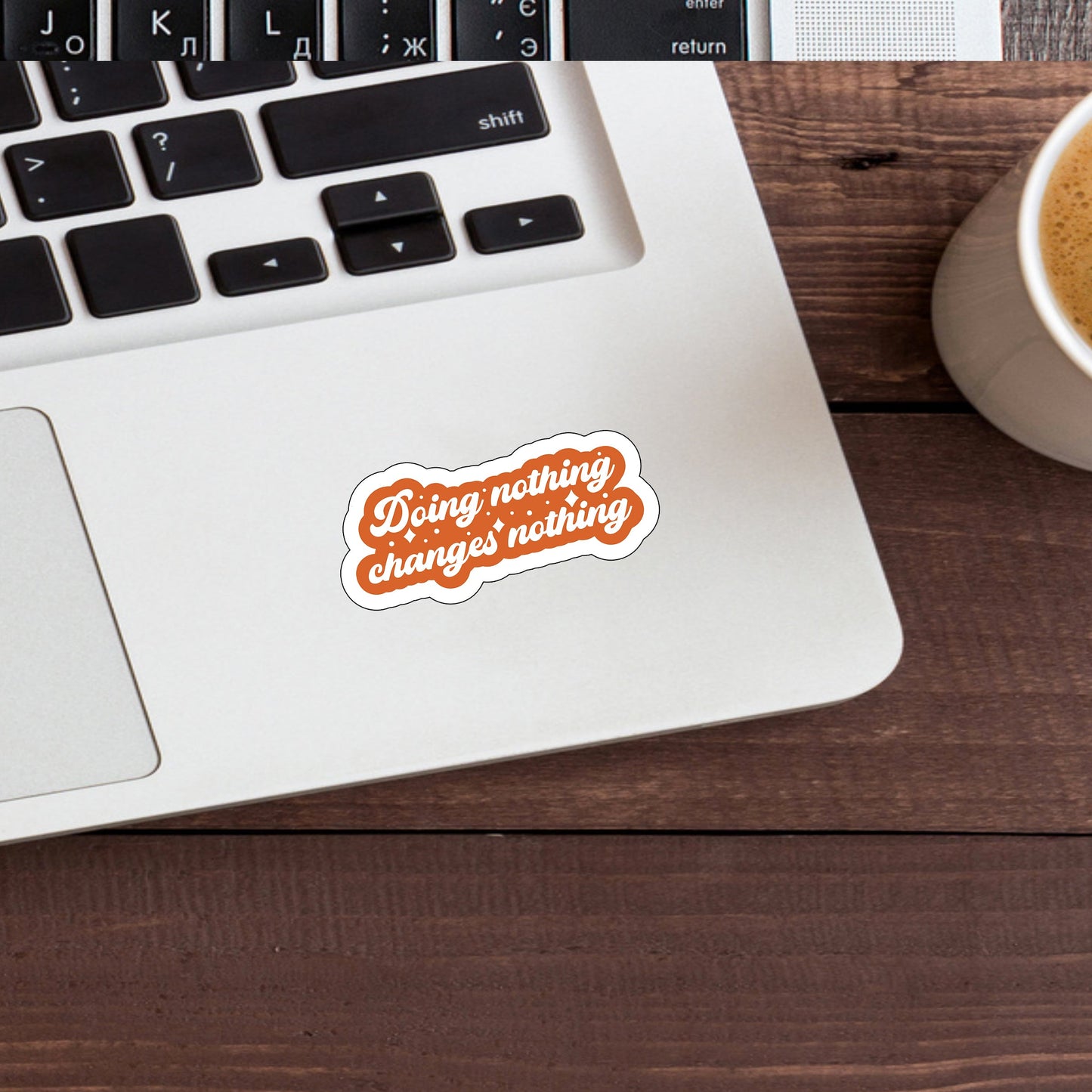 Doing nothing changes nothing Sticker, Vinyl sticker, laptop sticker, Tablet sticker