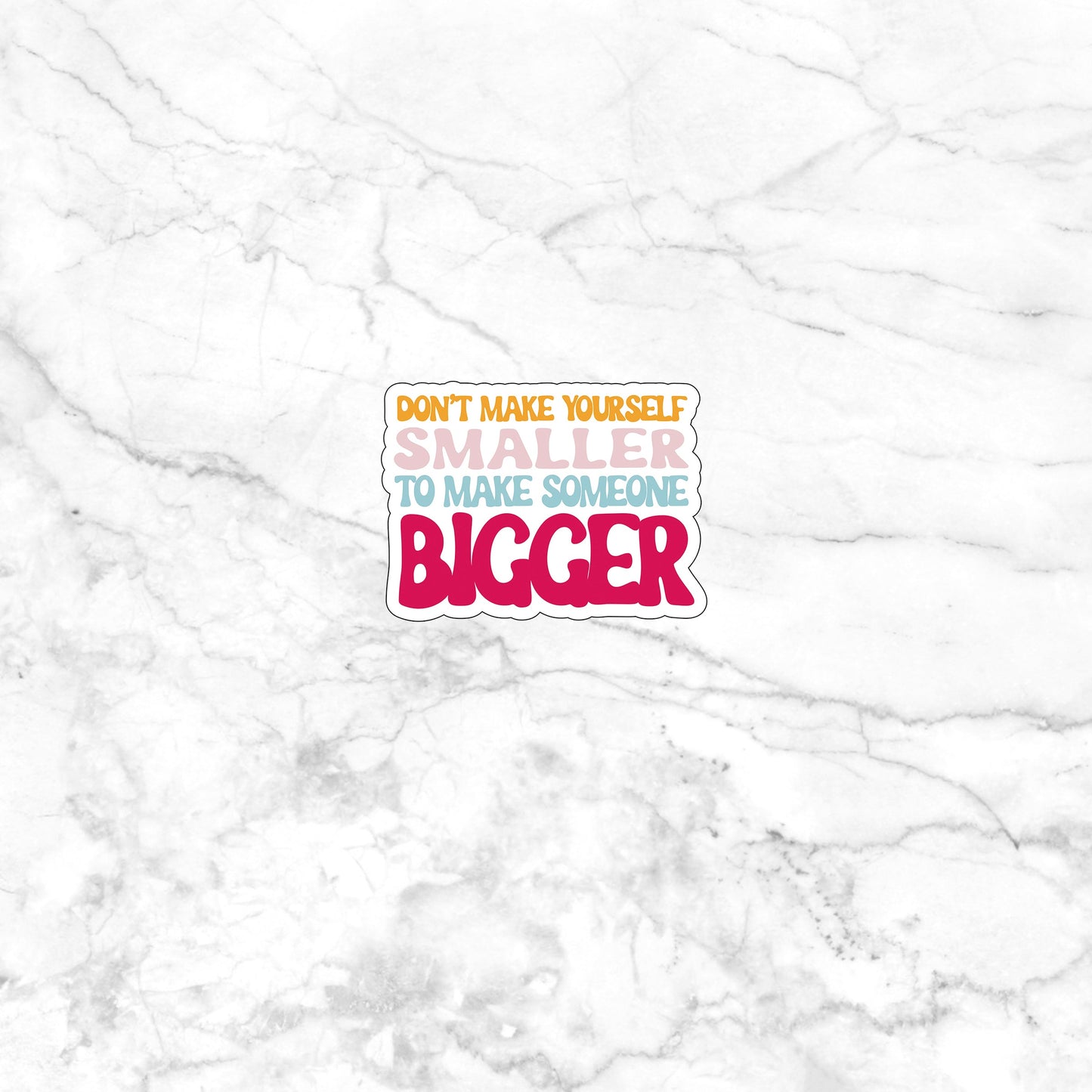 Don't make yourself smaller to make some one bigger Sticker, Vinyl sticker, laptop sticker, Tablet sticker