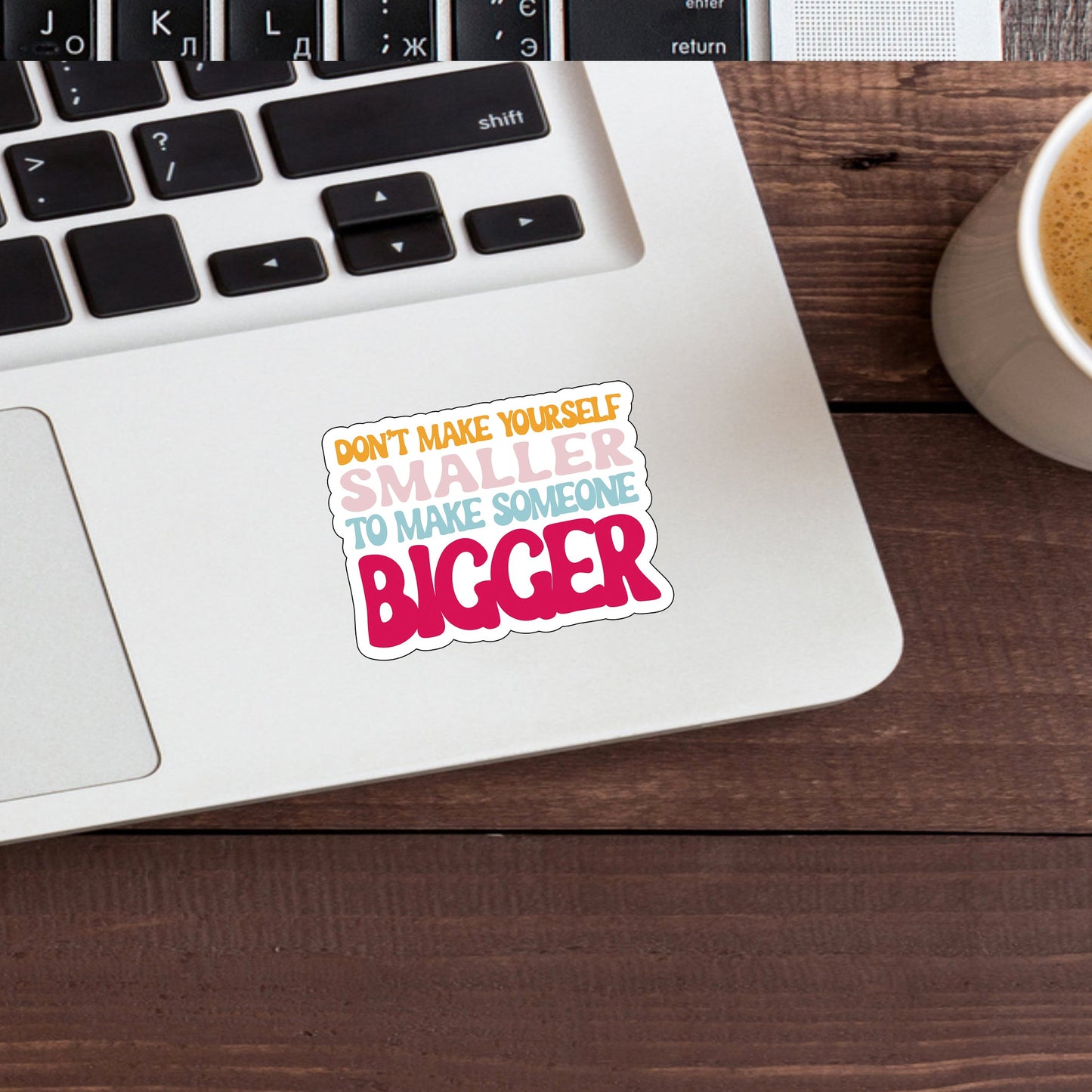 Don't make yourself smaller to make some one bigger Sticker, Vinyl sticker, laptop sticker, Tablet sticker