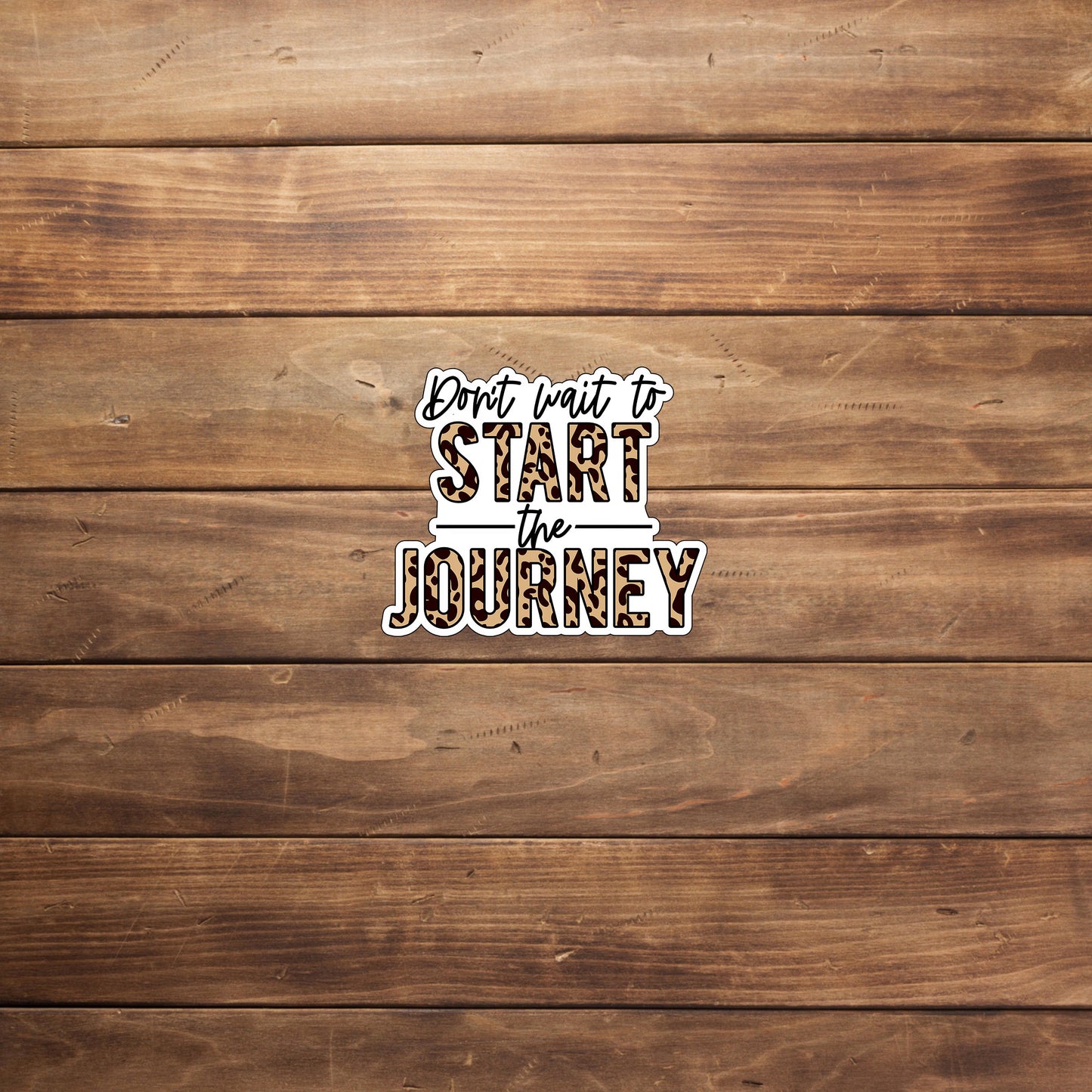 Don't wait to start the journey Sticker, Vinyl sticker, laptop sticker, Tablet sticker