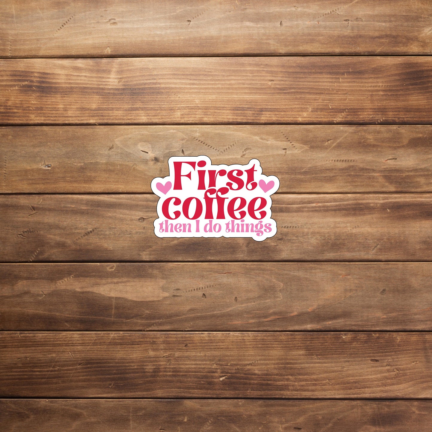First coffee then I do things Sticker, Vinyl sticker, laptop sticker, Tablet sticker