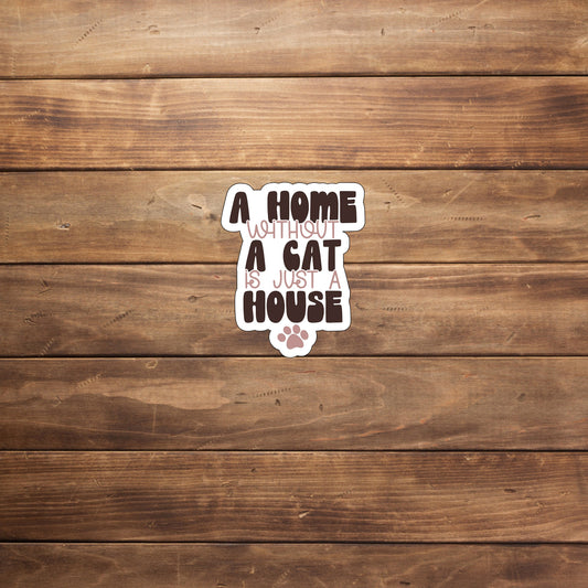 A home without a cat is just a house Sticker, Vinyl sticker, laptop sticker, Tablet sticker