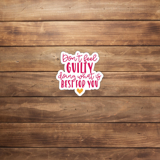 Don't feel guilty doing whats best for you Sticker, Vinyl sticker, laptop sticker, Tablet sticker