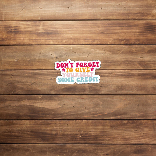 Don't forget to give yourself some credit Sticker, Vinyl sticker, laptop sticker, Tablet sticker