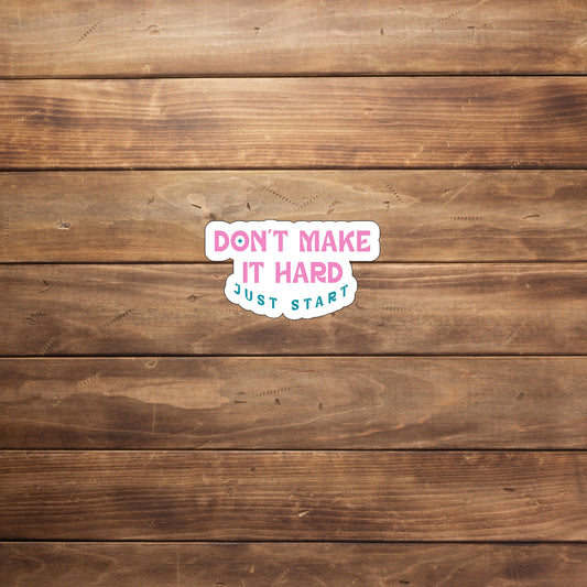 Don't make it hard just start Sticker, Vinyl sticker, laptop sticker, Tablet sticker