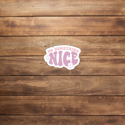 Do something nice  Sticker,  Vinyl sticker, laptop sticker, Tablet sticker