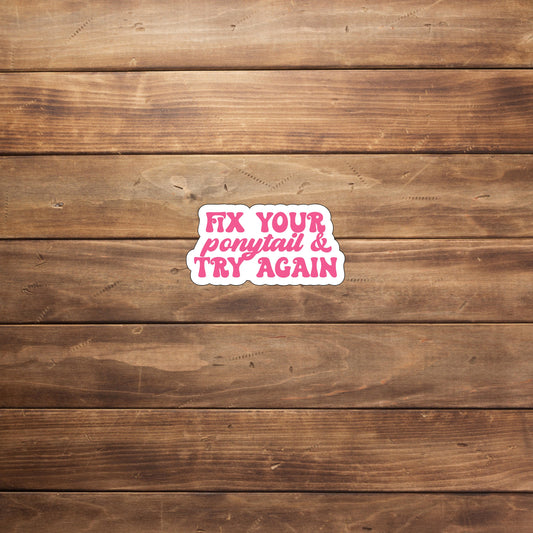 Fix your pony tail and try again  Sticker,  Vinyl sticker, laptop sticker, Tablet sticker