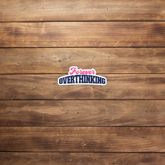 Forever overthinking  Sticker,  Vinyl sticker, laptop sticker, Tablet sticker