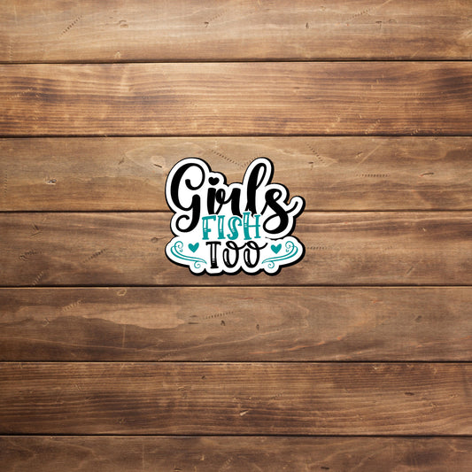 Girls fish too  Sticker,  Vinyl sticker, laptop sticker, Tablet sticker