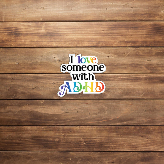 I Love Someone With ADHD Sticker, Vinyl sticker, laptop sticker, Tablet sticker