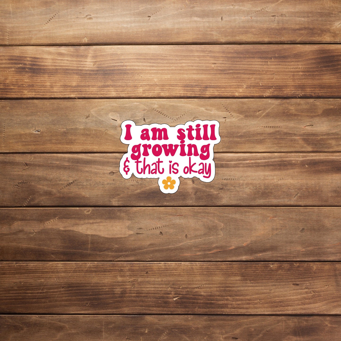 I am still growing Sticker,  Vinyl sticker, laptop sticker, Tablet sticker