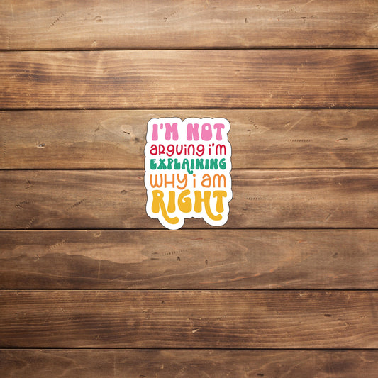 I'm not arguing I am explaining why I'm right  Sticker,  Vinyl sticker, laptop sticker, Tablet sticker