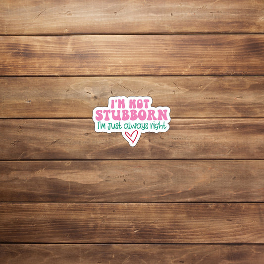 I'm not stubborn I'm just always right  Sticker,  Vinyl sticker, laptop sticker, Tablet sticker