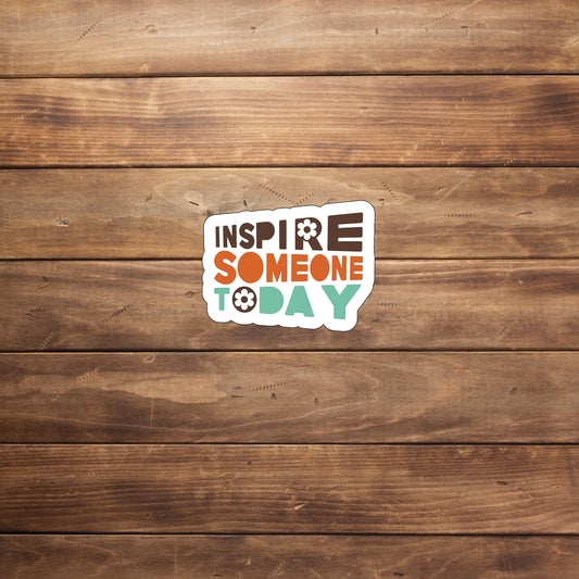 Inspire someone today  Sticker,  Vinyl sticker, laptop sticker, Tablet sticker