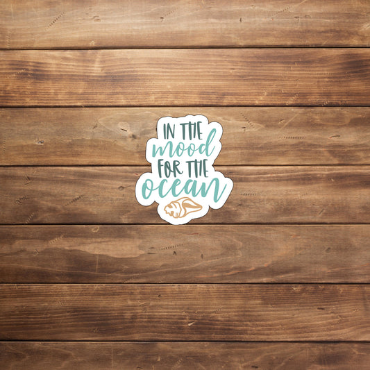 In the mood for the ocean  Sticker,  Vinyl sticker, laptop sticker, Tablet sticker