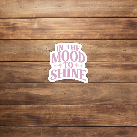 In the mood to shine  Sticker,  Vinyl sticker, laptop sticker, Tablet sticker