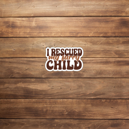 I rescued my furry child  Sticker,  Vinyl sticker, laptop sticker, Tablet sticker