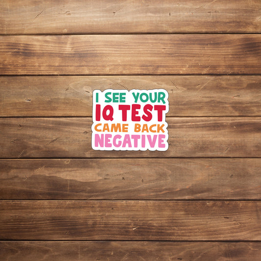 I see your IQ test came back negative  Sticker,  Vinyl sticker, laptop sticker, Tablet sticker