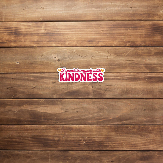 I speak to myself with kindness  Sticker,  Vinyl sticker, laptop sticker, Tablet sticker