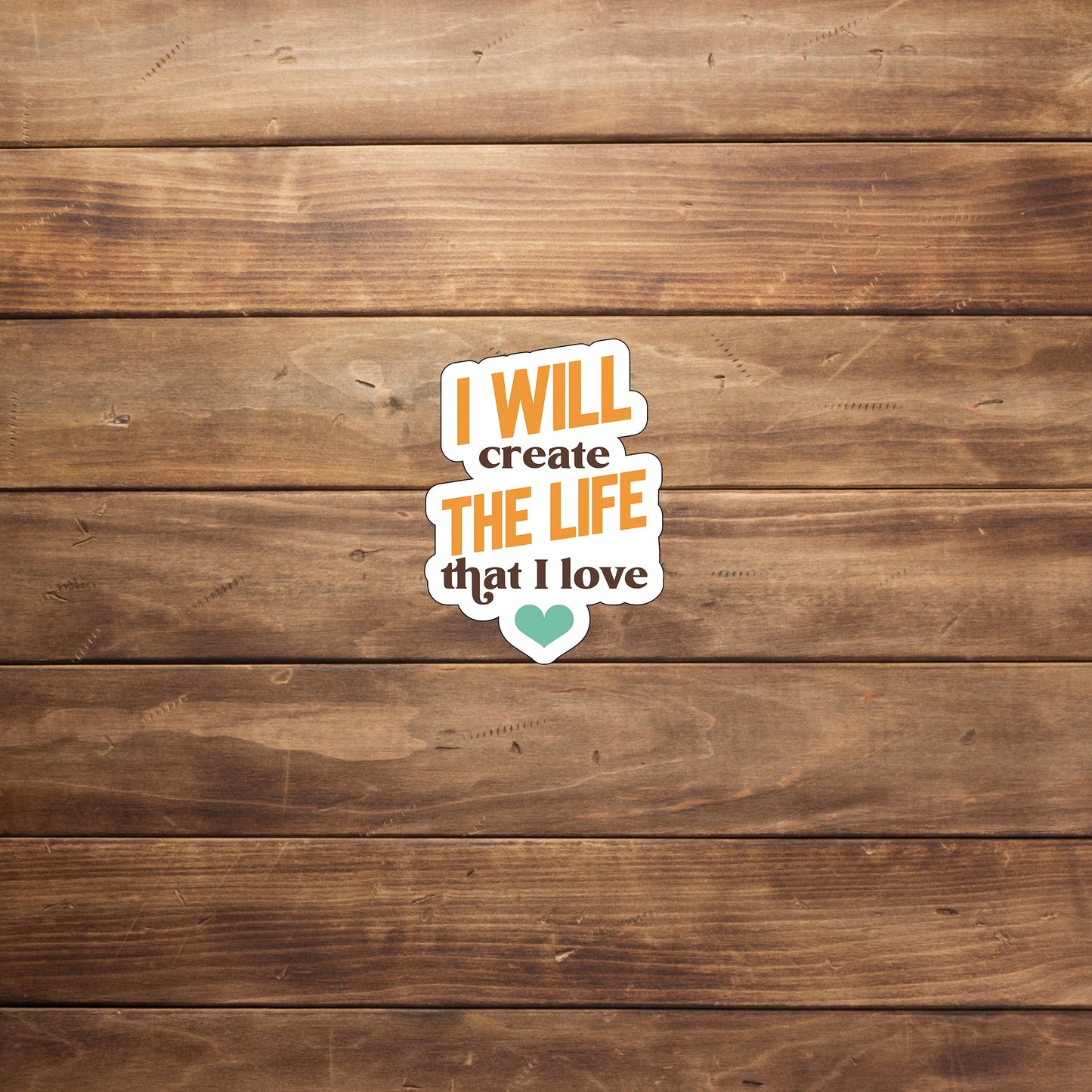 Create the Life I'll Love  Sticker,  Vinyl sticker, laptop sticker, Tablet sticker