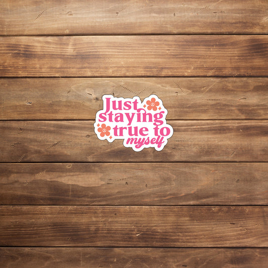 Just staying true to myself  Sticker,  Vinyl sticker, laptop sticker, Tablet sticker