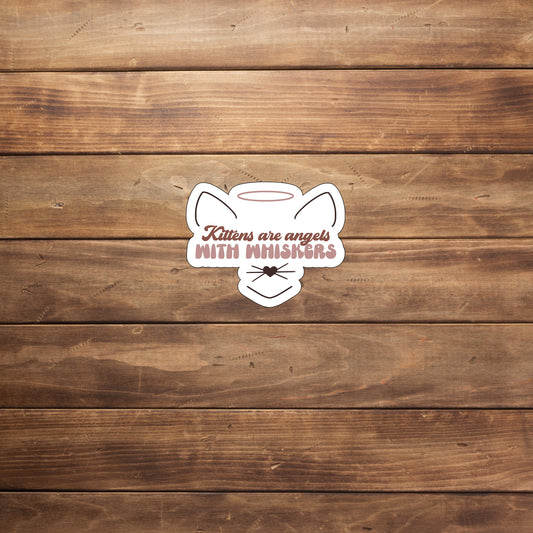 Kittens are angels with whiskers  Sticker,  Vinyl sticker, laptop sticker, Tablet sticker