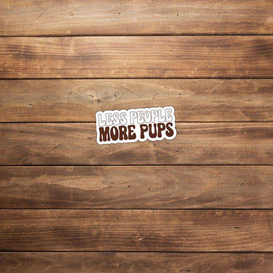 Less people more pups  Sticker,  Vinyl sticker, laptop sticker, Tablet sticker