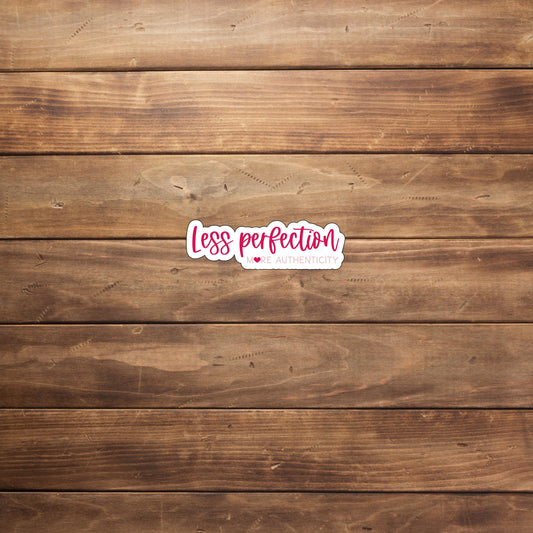 Less perfection more authenticity  Sticker,  Vinyl sticker, laptop sticker, Tablet sticker