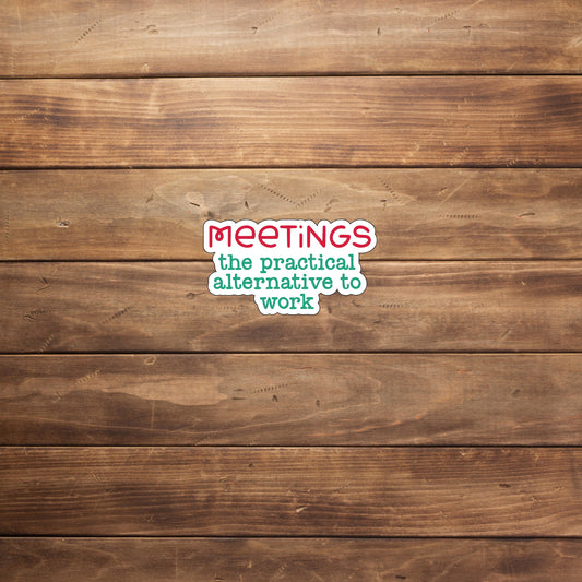 Meetings the practical alternative to work  Sticker,  Vinyl sticker, laptop sticker, Tablet sticker