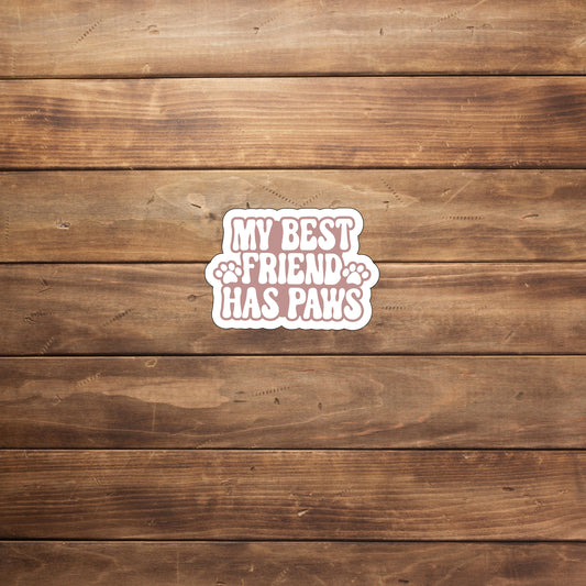 My best friend has paws  Sticker,  Vinyl sticker, laptop sticker, Tablet sticker