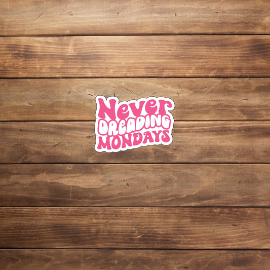 Never dreading mondays  Sticker,  Vinyl sticker, laptop sticker, Tablet sticker