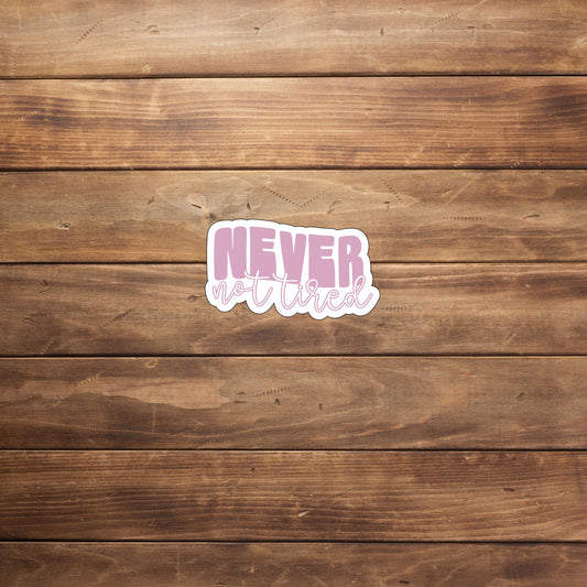 Never not tired  Sticker,  Vinyl sticker, laptop sticker, Tablet sticker