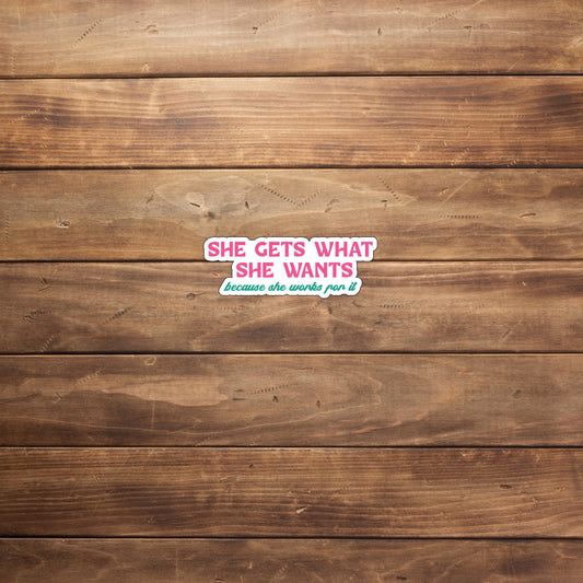 She gets what she wants because she works for it  Sticker,  Vinyl sticker, laptop sticker, Tablet sticker