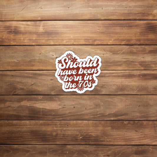 Should have been born in the 70s  Sticker,  Vinyl sticker, laptop sticker, Tablet sticker