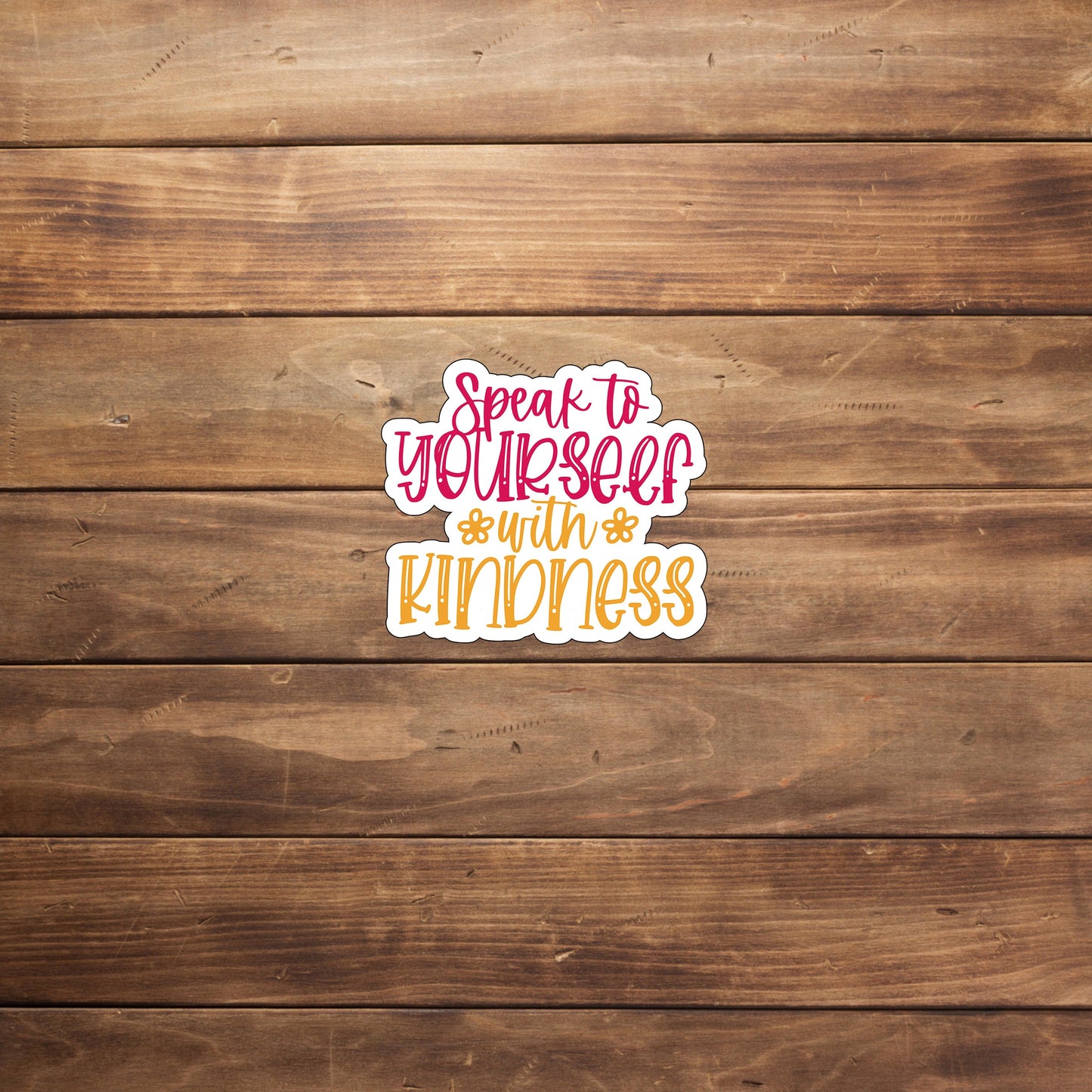 Speak to yourself with kindness  Sticker,  Vinyl sticker, laptop sticker, Tablet sticker