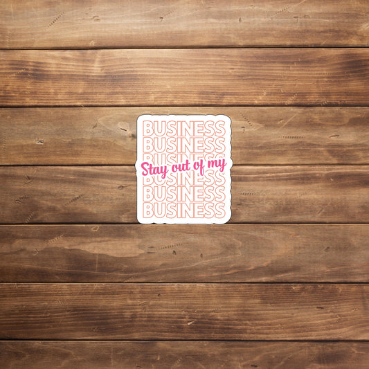 Stay out of my business  Sticker,  Vinyl sticker, laptop sticker, Tablet sticker