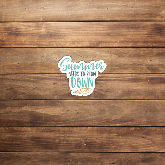 Summer needs to slow down  Sticker,  Vinyl sticker, laptop sticker, Tablet sticker