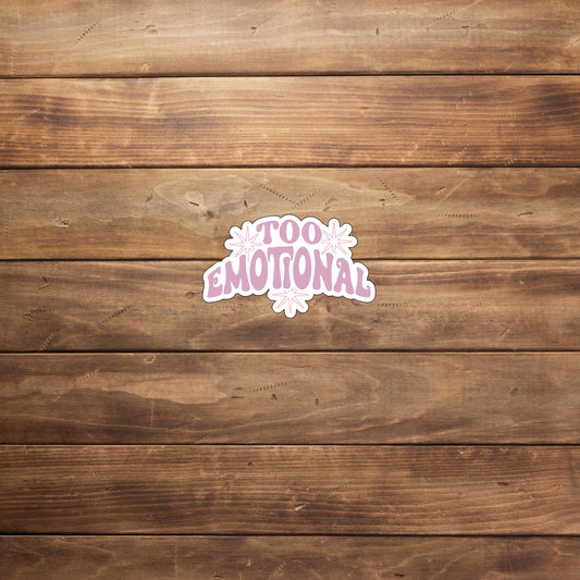 Tooemotional  Sticker,  Vinyl sticker, laptop sticker, Tablet sticker