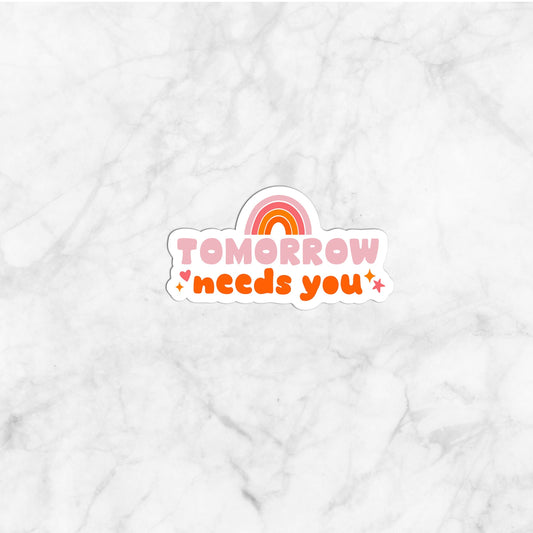 Tomorrow Needs You Sticker, Encouragement Sticker, Mental Health Sticker,Vinyl sticker, laptop sticker